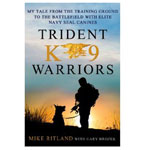 Trident K9 Warriors :My Tale From the Training Ground to the Battlefield with Elite Navy SEAL Canines