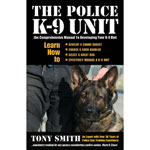 The Police K-9 Unit: The Comprehensive Manual To Developing Your K-9 Unit